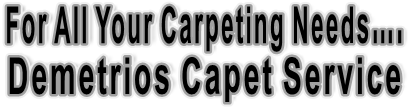 For All Your Carpeting Needs…. Demetrios Capet Service 